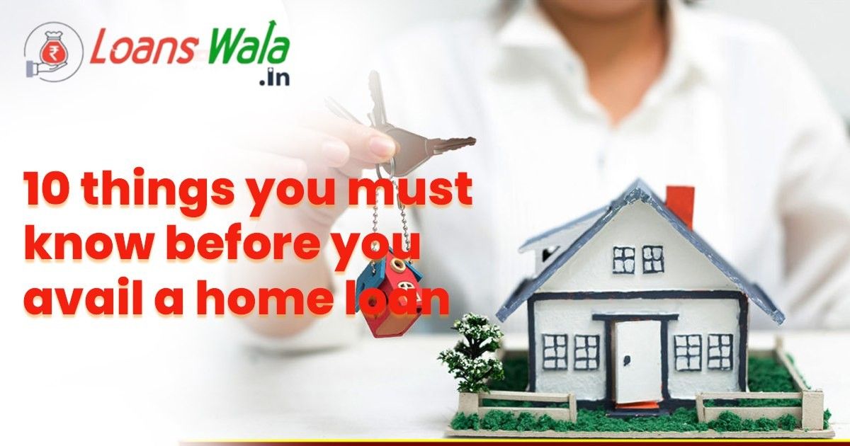10 things you must know before you avail a home loan